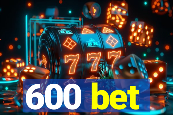 600 bet